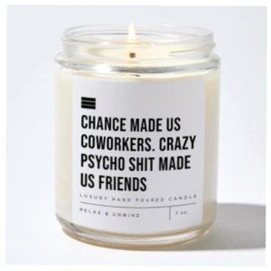 CHANCE MADE US COWORKERS. CRAZY PSYCHO SHIT MADE US FRIENDS- Candle